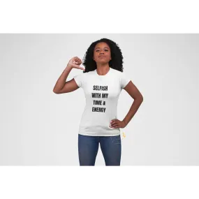 Selfish With My Time & Energy | T-Shirt